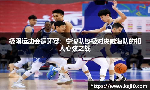 极限运动会循环赛：宁波队终极对决威海队的扣人心弦之战