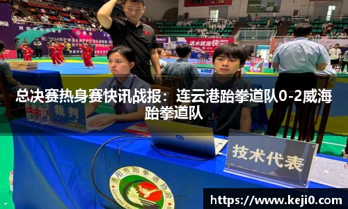 总决赛热身赛快讯战报：连云港跆拳道队0-2威海跆拳道队